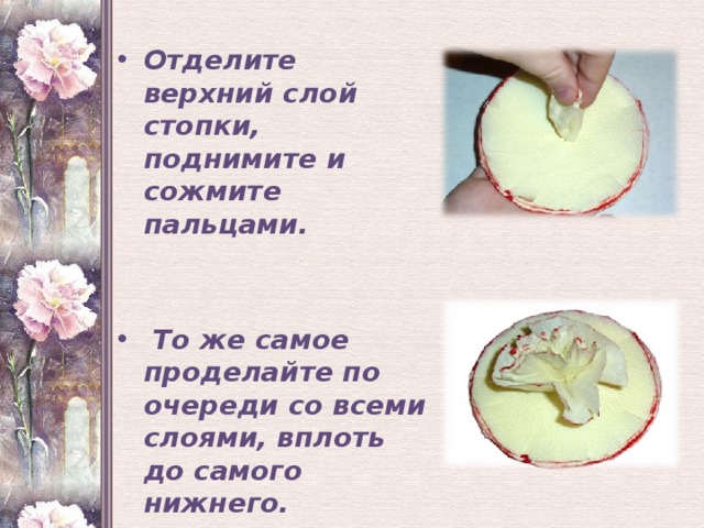 Отделите верхний слой стопки, поднимите и сожмите пальцами.    То же самое проделайте по очереди со всеми слоями, вплоть до самого нижнего.    