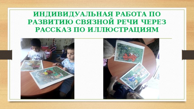 ИНДИВИДУАЛЬНАЯ РАБОТА ПО РАЗВИТИЮ СВЯЗНОЙ РЕЧИ ЧЕРЕЗ РАССКАЗ ПО ИЛЛЮСТРАЦИЯМ 