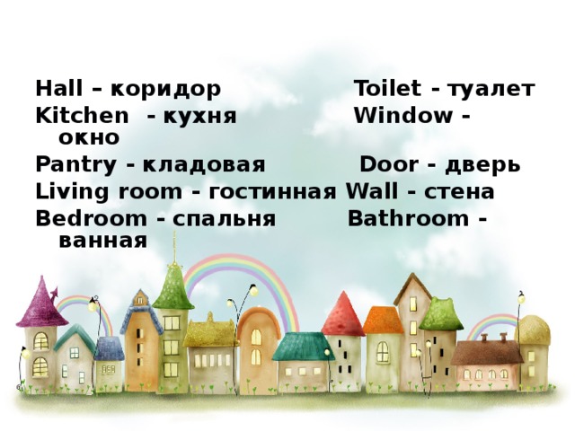 Hall – коридор Toilet - туалет Kitchen - кухня Window - окно Pantry - кладовая Door - дверь Living room - гостинная Wall - стена Bedroom - спальня Bathroom - ванная         