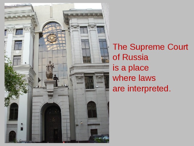 The Supreme Court of Russia  is a place  where laws  are interpreted. 