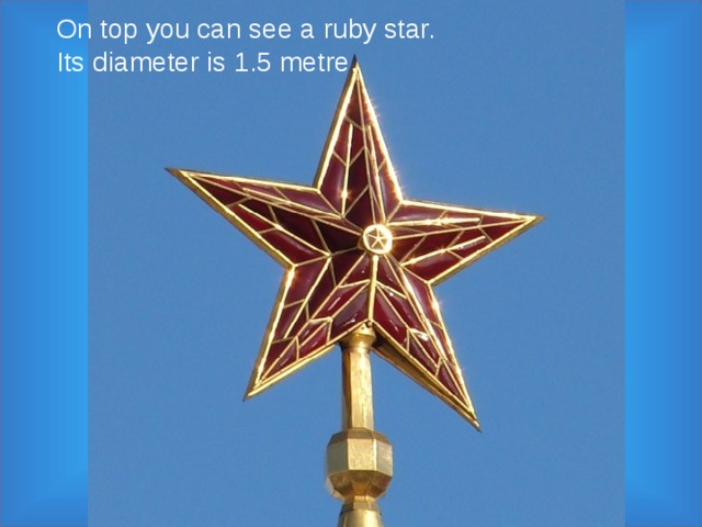 On top you can see a ruby star.  Its diameter is 1.5 metre. 