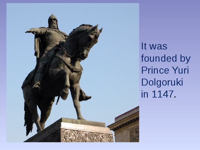 It was founded by Prince Yuri Dolgoruki  in 1147 . 