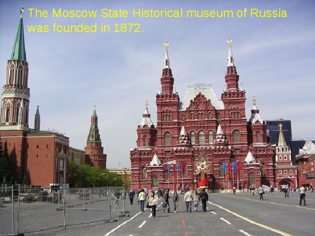The Moscow State Historical museum of Russia was founded in 1872. 