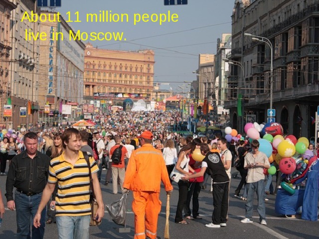 About 11 million people  live in Moscow. 
