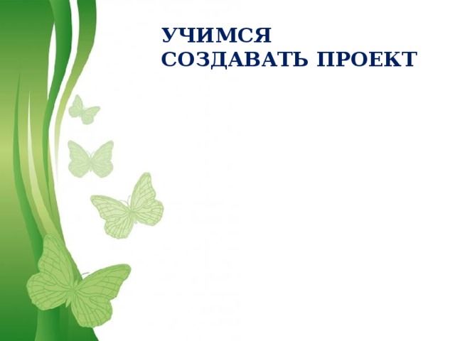 УЧИМСЯ СОЗДАВАТЬ ПРОЕКТ 