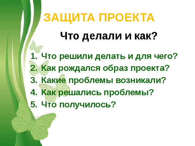  ЗАЩИТА ПРОЕКТА Что делали и как?  Что решили делать и для чего? Как рождался образ проекта? Какие проблемы возникали? Как решались проблемы? Что получилось? 