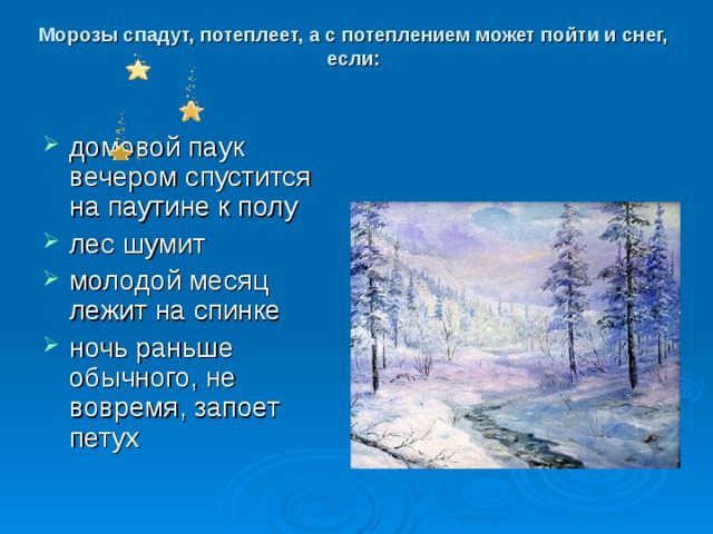 Морозы спадут, потеплеет, а с потеплением может пойти и снег, если:   домовой паук вечером спустится на паутине к полу лес шумит молодой месяц лежит на спинке ночь раньше обычного, не вовремя, запоет петух  