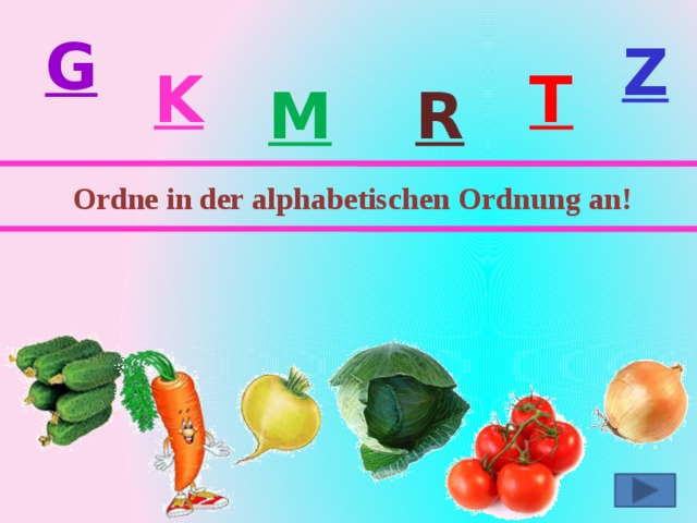 Im Felde steht ein Mädchen, hat ein gelb’ Röckchen und ein grün’ Häubchen. Im Frühling bin ich weiß, im Sommer bin ich grün, im Herbst bin ich gelb und rot und schmecke gut. Mich pflanzt und pflegt der Bauer. Jeder kocht mich, wie es ihm gefällt, Es wächst im Gärtlein,  hat grüne Röhrlein,  hat viele Häute,  beisst alle Leute. bald süß, bald sauer. Ich bin bald grün, bald rot, der Hase liebt mich bis zum Tod. Rate! 