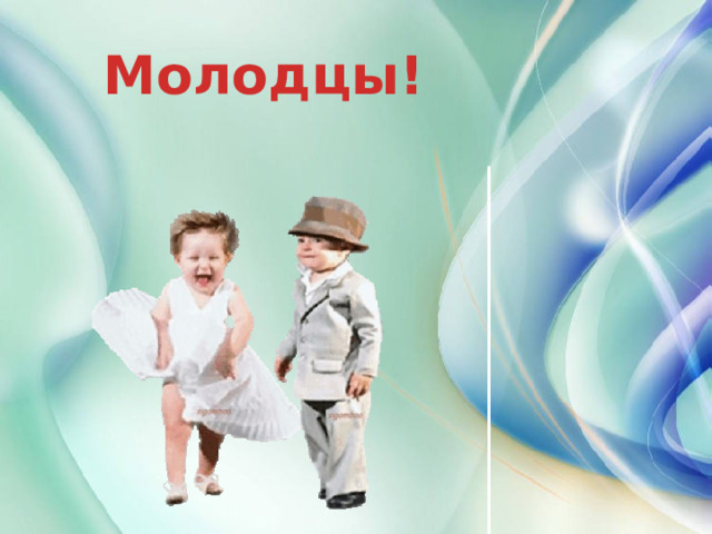 Молодцы! 