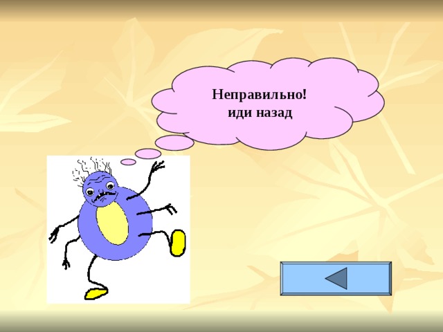 Неправильно!  иди назад 