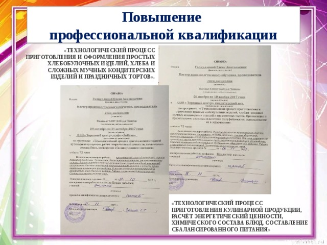 Повышение  профессиональной квалификации «Технологический процесс приготовления и оформления простых хлебобулочных изделий, хлеба и сложных мучных кондитерских изделий и праздничных тортов». «Технологический процесс приготовления кулинарной продукции, расчёт энергетический ценности, химического состава блюд, составление сбалансированного питания» 
