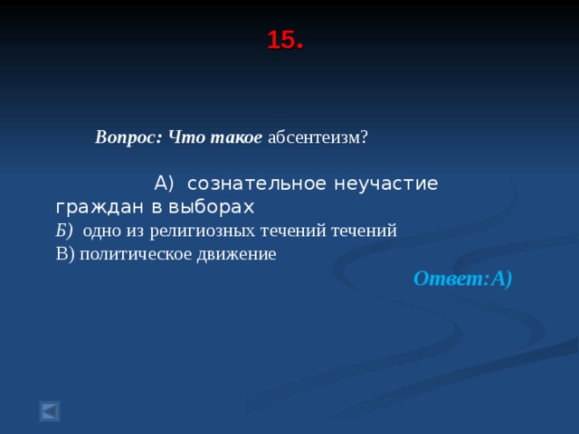 15 .     Вопрос: Что такое абсентеизм?   А) сознательное неучастие граждан в выборах Б) одно из религиозных течений течений В) политическое движение Ответ:А) 