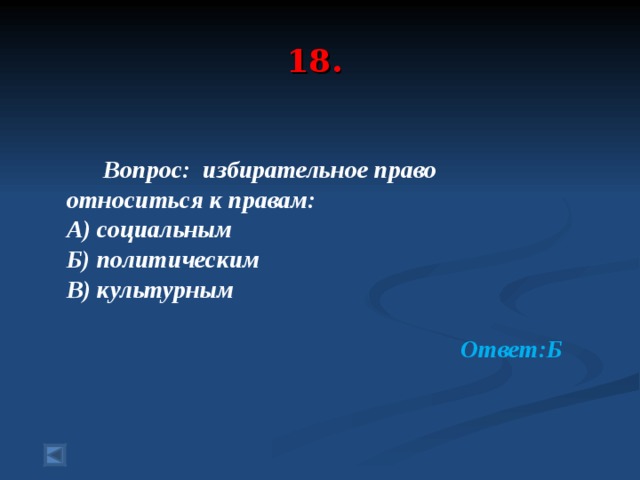 18.   Вопрос: избирательное право относиться к правам: А) социальным Б) политическим В) культурным  Ответ:Б 