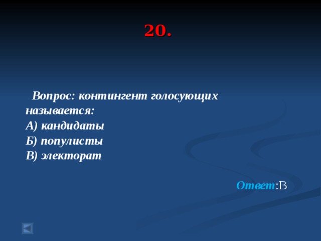 20.   Вопрос: контингент голосующих называется: А) кандидаты Б) популисты В) электорат  Ответ :В 