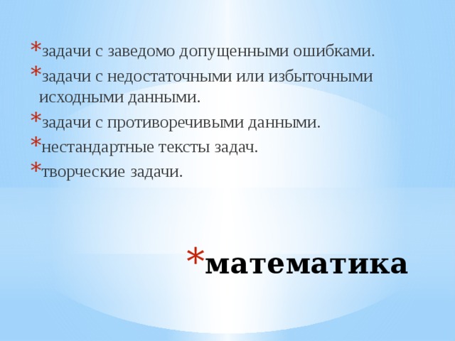 задачи с заведомо допущенными ошибками. задачи с недостаточными или избыточными исходными данными. задачи с противоречивыми данными. нестандартные тексты задач. творческие задачи . математика 