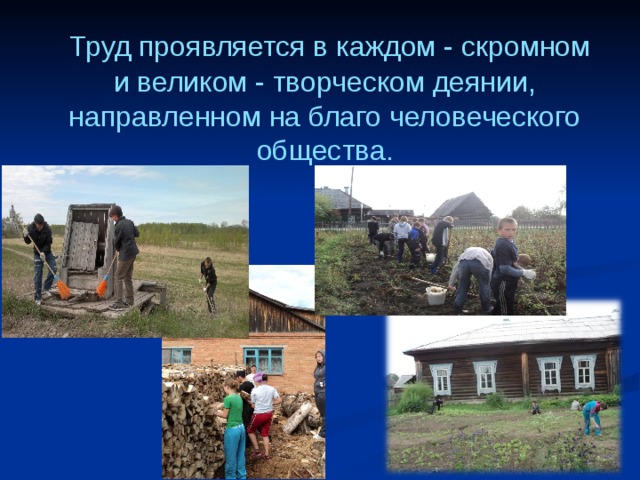  Труд проявляется в каждом - скромном и великом - творческом деянии, направленном на благо человеческого общества. 