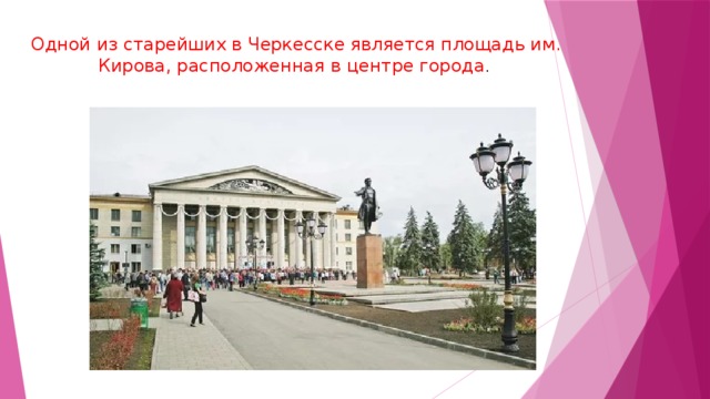 Одной из старейших в Черкесске является площадь им. Кирова, расположенная в центре города . 