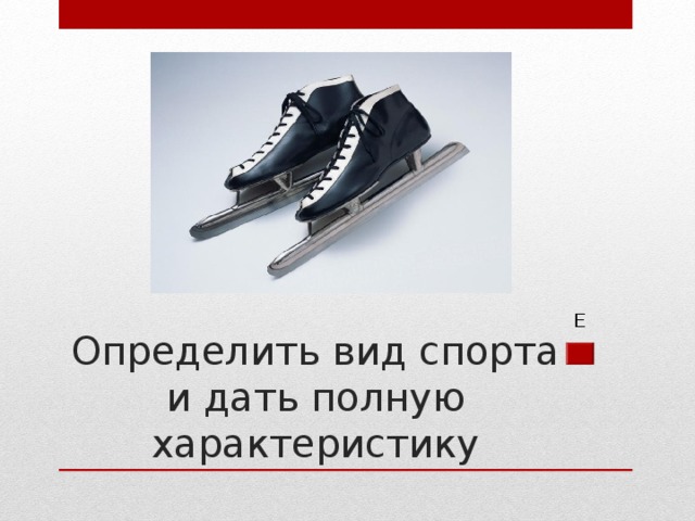 Е Определить вид спорта и дать полную характеристику 