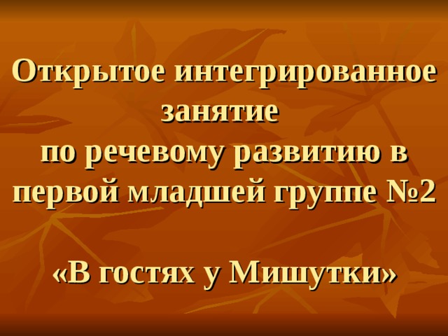 Открытое интегрированное занятие  по речевому развитию в первой младшей группе №2   «В гостях у Мишутки» 