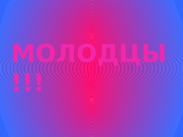 МОЛОДЦЫ!!!   