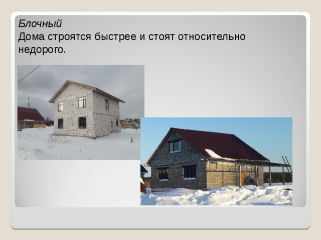 Блочный  Дома строятся быстрее и стоят относительно недорого.   