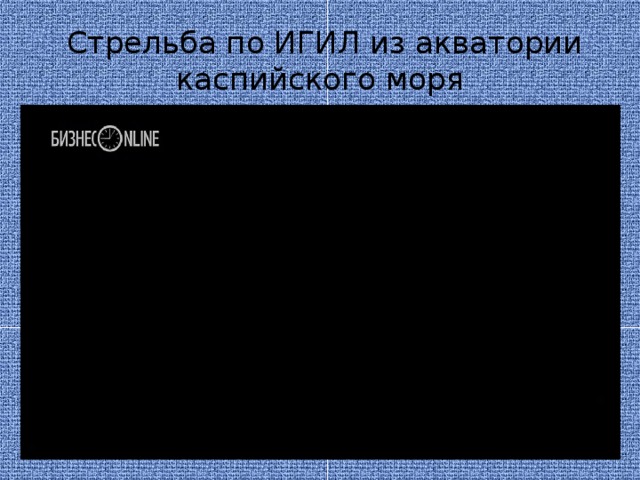  Стрельба по ИГИЛ из акватории каспийского моря 