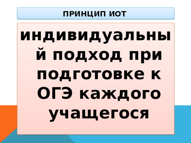 ПРИНЦИП ИОТ индивидуальный подход при подготовке к ОГЭ каждого учащегося 