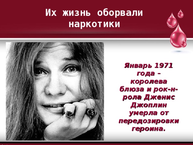 Их жизнь оборвали наркотики Январь 1971 года – королева блюза и рок-н-рола Дженис Джоплин умерла от передозировки героина. 