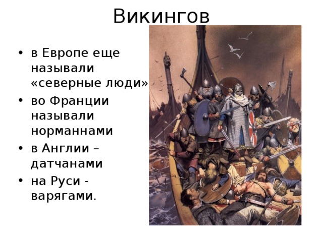 Викингов в Европе еще называли «северные люди» во Франции называли норманнами в Англии – датчанами на Руси - варягами. 5 