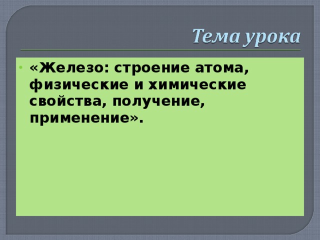 «Железо: строение атома, физические и химические свойства, получение, применение».    