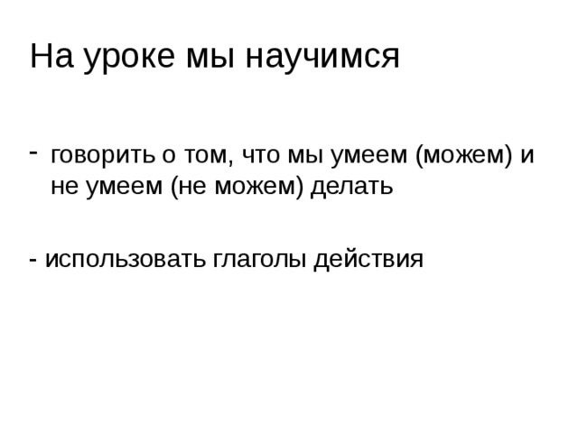 На уроке мы научимся говорить о том, что мы умеем (можем) и не умеем (не можем) делать - использовать глаголы действия 