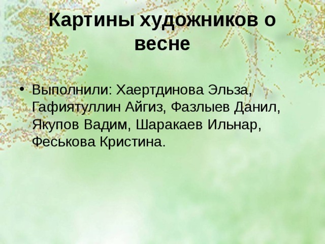 Картины художников о весне Выполнили: Хаертдинова Эльза, Гафиятуллин Айгиз, Фазлыев Данил, Якупов Вадим, Шаракаев Ильнар, Феськова Кристина. 