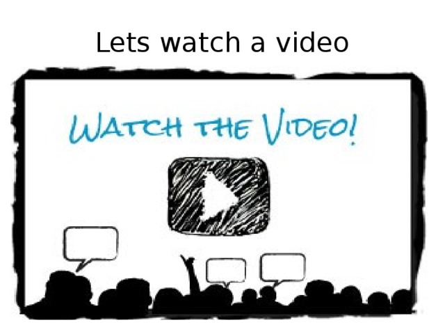 Lets watch a video 