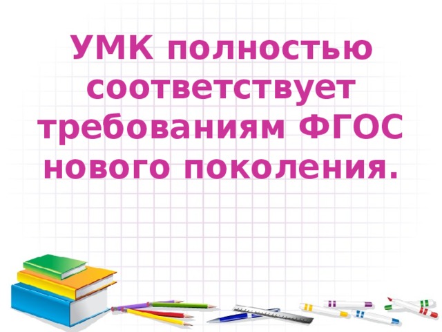 УМК полностью соответствует требованиям ФГОС нового поколения. 