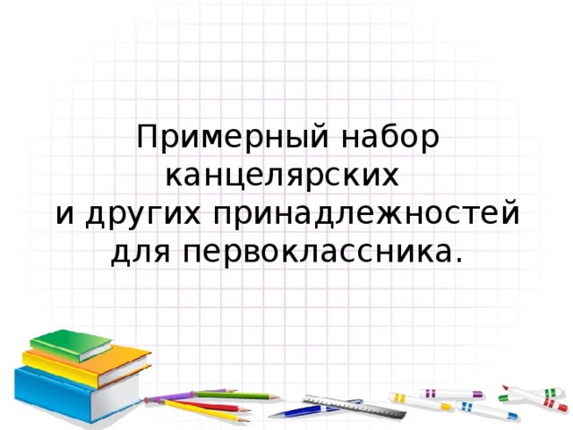 Примерный набор канцелярских  и других принадлежностей для первоклассника. 