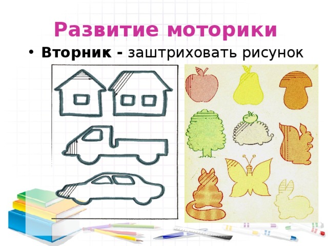 Развитие моторики Вторник - заштриховать рисунок 