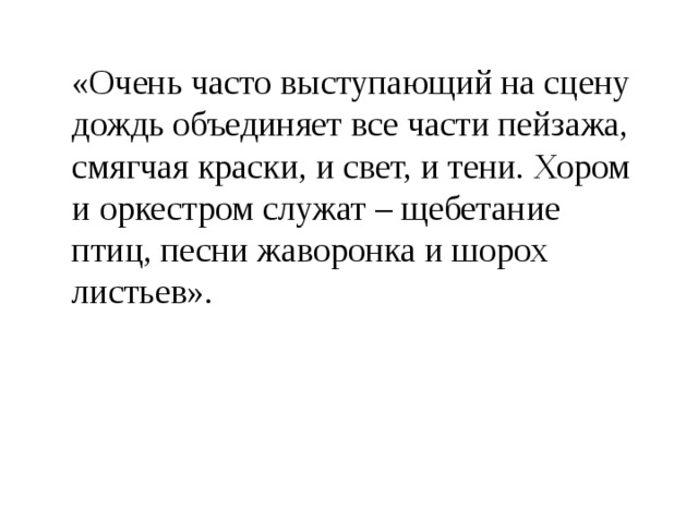 «Очень часто выступающий на сцену дождь объединяет все части пейзажа, смягчая краски, и свет, и тени. Хором и оркестром служат – щебетание птиц, песни жаворонка и шорох листьев». 