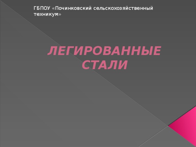 ГБПОУ «Починковский сельскохозяйственный техникум» ЛЕГИРОВАННЫЕ СТАЛИ 