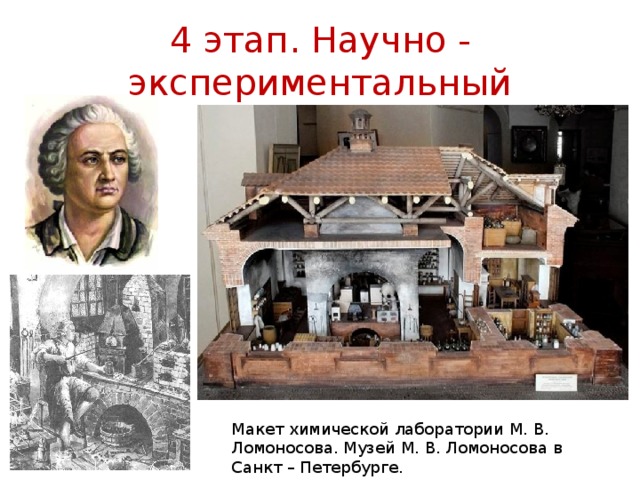 4 этап. Научно - экспериментальный Макет химической лаборатории М. В. Ломоносова. Музей М. В. Ломоносова в Санкт – Петербурге. 