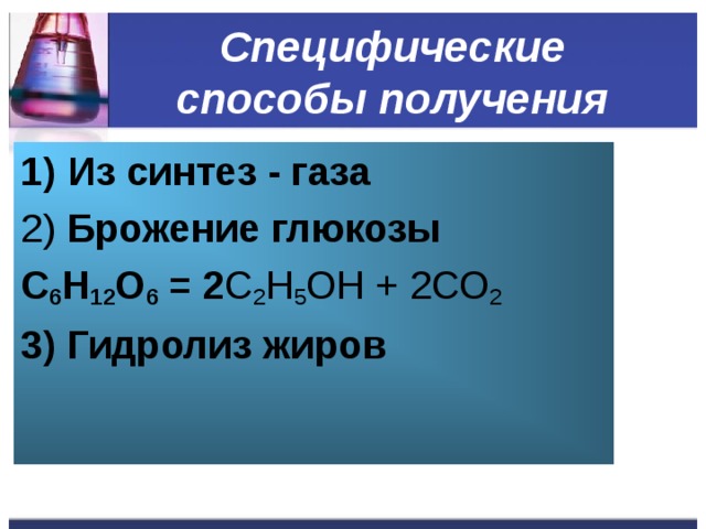 Специфические способы получения Из синтез - газа 2) Брожение глюкозы С 6 Н 12 О 6 = 2 C 2 H 5 OH + 2СО 2 3) Гидролиз жиров   