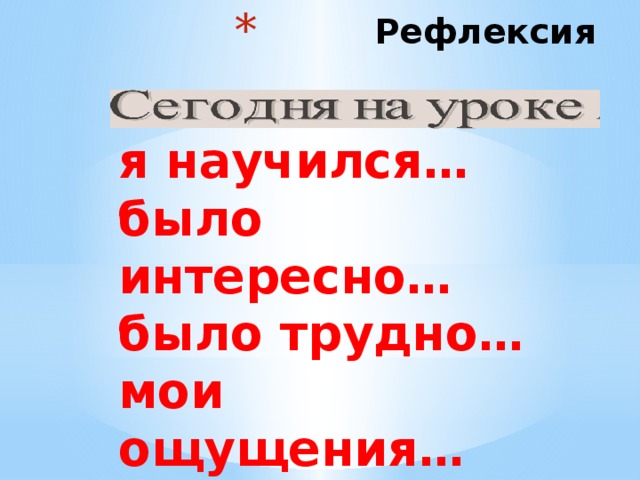 Рефлексия я научился… было интересно… было трудно… мои ощущения… больше всего… понравилось... 