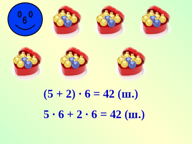 (5 + 2) · 6 = 42 (ш.) 5 · 6 + 2 · 6 = 42 (ш.)