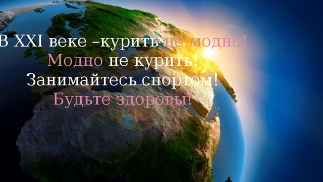 В XXI веке –курить не модно! Модно не курить! Занимайтесь спортом! Будьте здоровы! 