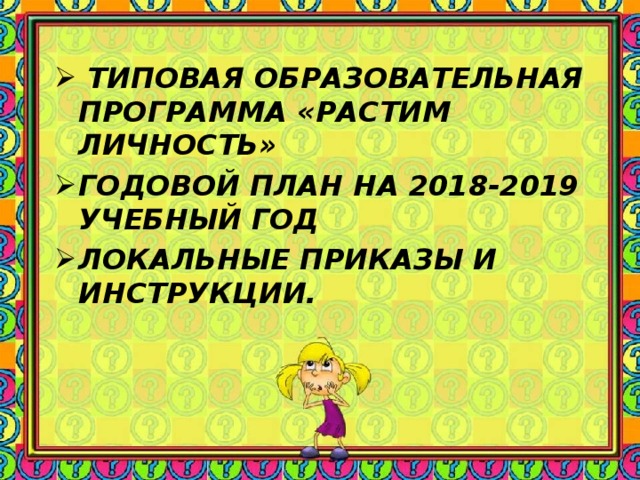  ТИПОВАЯ ОБРАЗОВАТЕЛЬНАЯ ПРОГРАММА «РАСТИМ ЛИЧНОСТЬ» ГОДОВОЙ ПЛАН НА 2018-2019 УЧЕБНЫЙ ГОД ЛОКАЛЬНЫЕ ПРИКАЗЫ И ИНСТРУКЦИИ. 