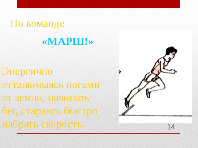 По команде «МАРШ!» Энергично отталкиваясь ногами  от земли, начинать  бег, стараясь быстро набрать скорость.  