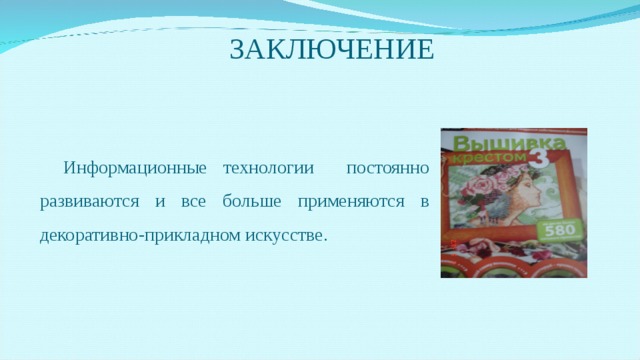 ЗАКЛЮЧЕНИЕ Информационные технологии постоянно развиваются и все больше применяются в декоративно-прикладном искусстве. 