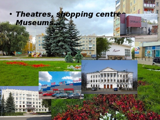 Theatres, shopping centres, Museums… 