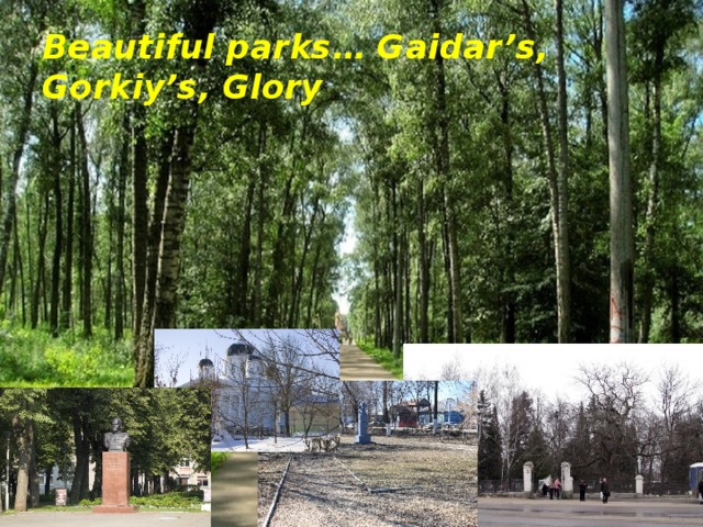 Beautiful parks… Gaidar’s, Gorkiy’s, Glory 