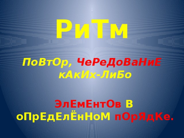   РиТм       ПоВтОр, ЧеРеДоВаНиЕ кАкИх-ЛиБо   ЭлЕмЕнтОв В оПрЕдЕлЁнНоМ пОрЯдКе. 
