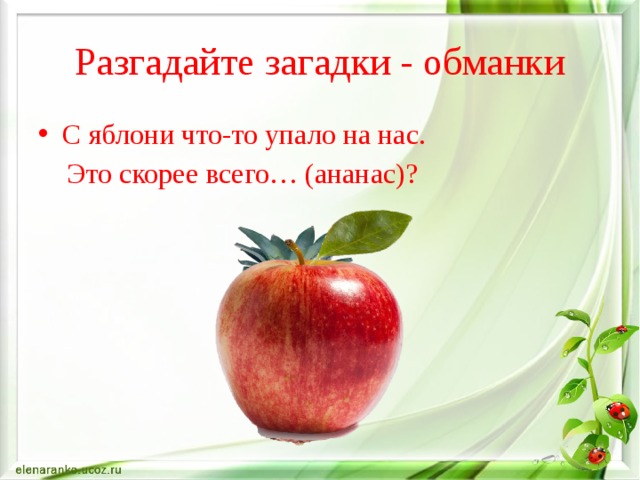 Разгадайте загадки - обманки С яблони что-то упало на нас.  Это скорее всего… (ананас)? 